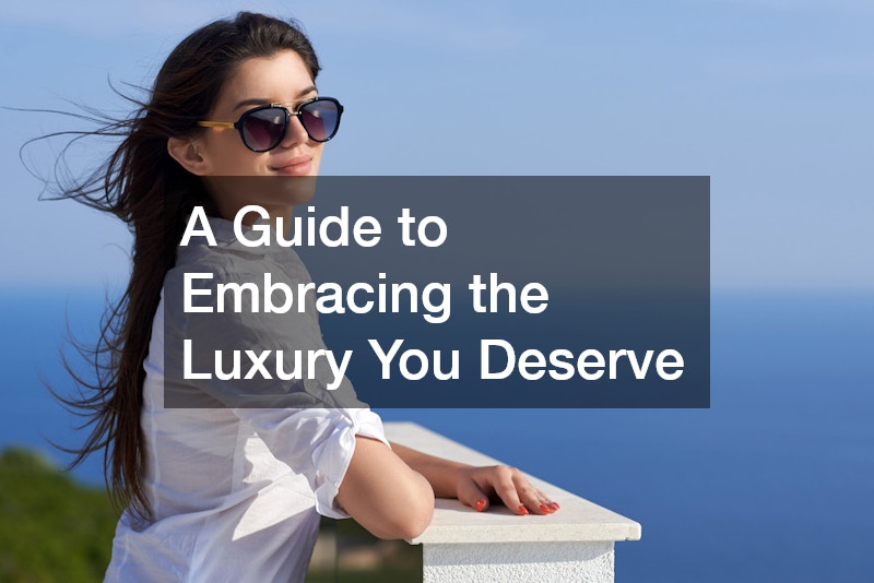A Guide to Embracing the Luxury You Deserve